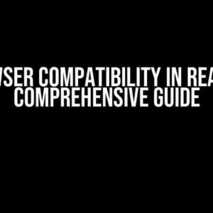 Browser Compatibility in React: A Comprehensive Guide