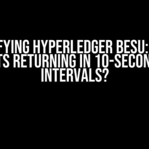 Demystifying Hyperledger Besu: Why Are Receipts Returning in 10-Second Fixed Intervals?