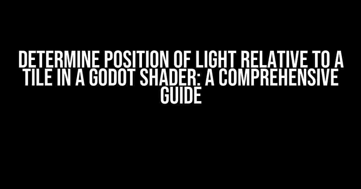 Determine Position of Light Relative to a Tile in a Godot Shader: A Comprehensive Guide