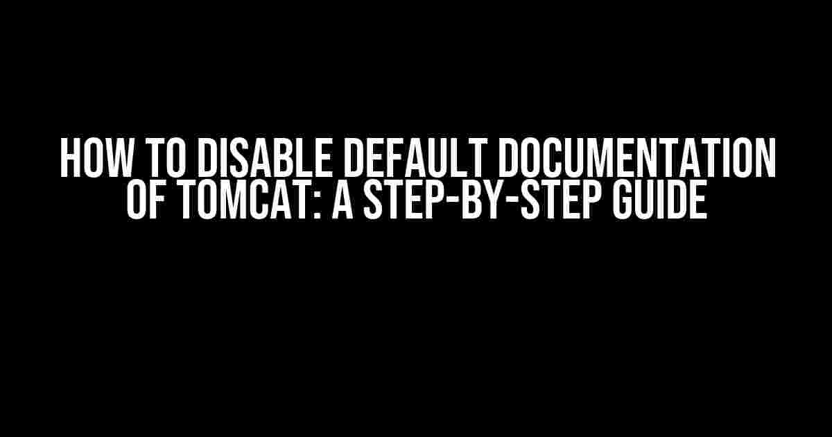 How to Disable Default Documentation of Tomcat: A Step-by-Step Guide