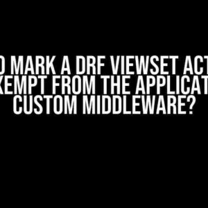 How to Mark a DRF ViewSet Action as Being Exempt from the Application of a Custom Middleware?