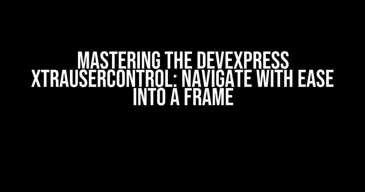 Mastering the DevExpress XtraUserControl: Navigate with Ease into a Frame