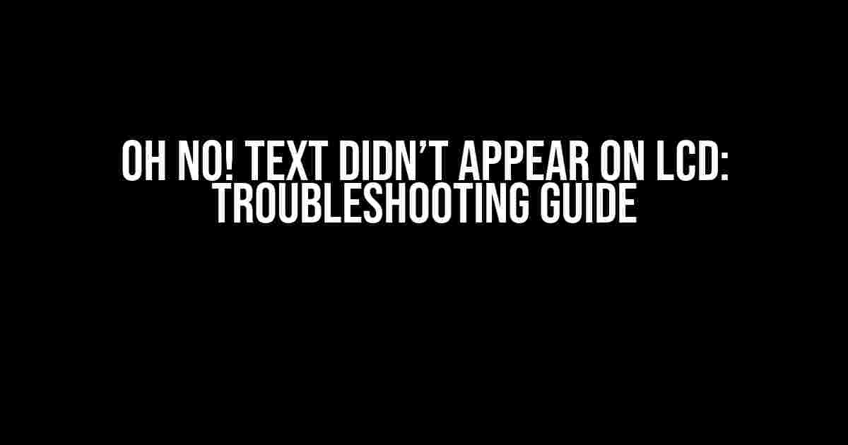 Oh No! Text Didn’t Appear on LCD: Troubleshooting Guide