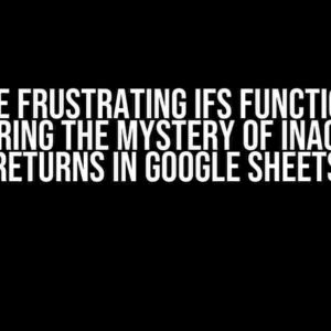 The Frustrating IFS Function: Uncovering the Mystery of Inaccurate Returns in Google Sheets